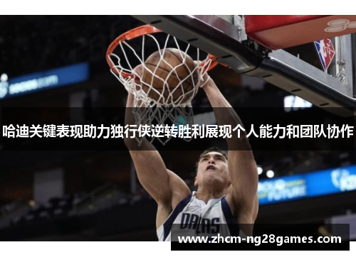 哈迪关键表现助力独行侠逆转胜利展现个人能力和团队协作