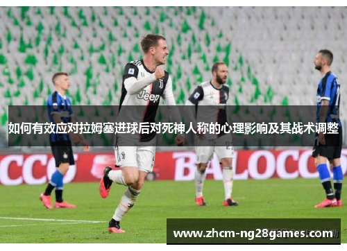 如何有效应对拉姆塞进球后对死神人称的心理影响及其战术调整