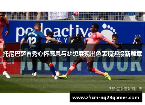托尼巴萨首秀心怀感恩与梦想展现出色表现迎接新篇章