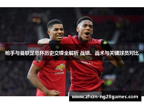 枪手与曼联足总杯历史交锋全解析 战绩、战术与关键球员对比