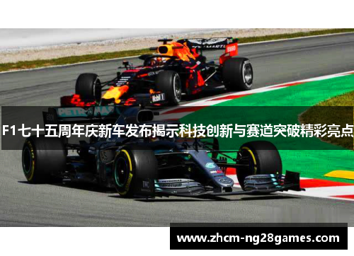 F1七十五周年庆新车发布揭示科技创新与赛道突破精彩亮点