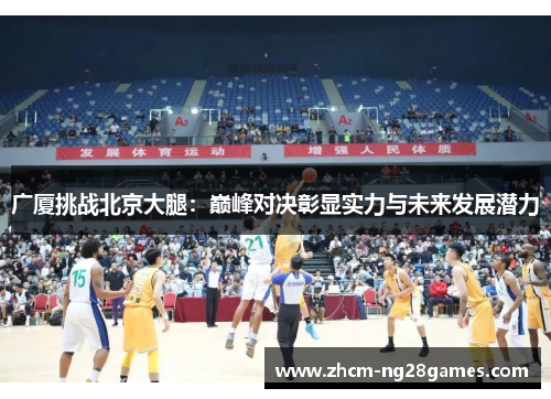 广厦挑战北京大腿：巅峰对决彰显实力与未来发展潜力