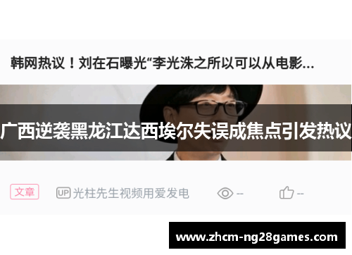 广西逆袭黑龙江达西埃尔失误成焦点引发热议 广西逆袭黑龙江达西埃尔失误成焦点引发热议