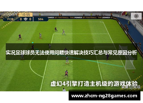 实况足球球员无法使用问题快速解决技巧汇总与常见原因分析 实况足球球员无法使用问题快速解决技巧汇总与常见原因分析