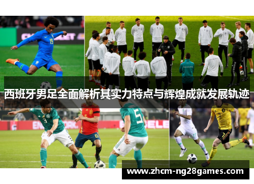 西班牙男足全面解析其实力特点与辉煌成就发展轨迹