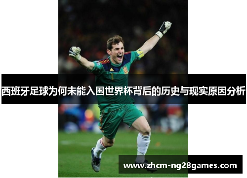 西班牙足球为何未能入围世界杯背后的历史与现实原因分析 西班牙足球为何未能入围世界杯背后的历史与现实原因分析