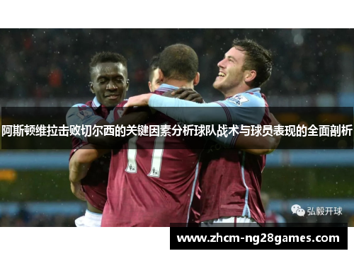 阿斯顿维拉击败切尔西的关键因素分析球队战术与球员表现的全面剖析 阿斯顿维拉击败切尔西的关键因素分析球队战术与球员表现的全面剖析