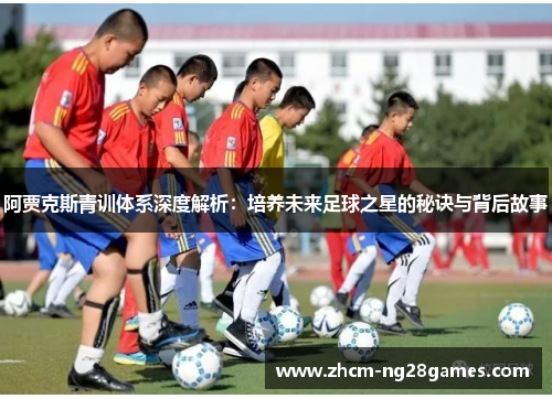 阿贾克斯青训体系深度解析：培养未来足球之星的秘诀与背后故事