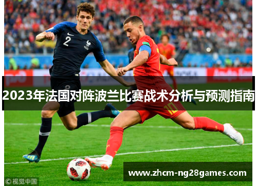 2023年法国对阵波兰比赛战术分析与预测指南 2023年法国对阵波兰比赛战术分析与预测指南