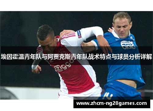 埃因霍温青年队与阿贾克斯青年队战术特点与球员分析详解 埃因霍温青年队与阿贾克斯青年队战术特点与球员分析详解