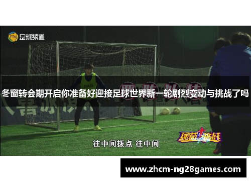 冬窗转会期开启你准备好迎接足球世界新一轮剧烈变动与挑战了吗 冬窗转会期开启你准备好迎接足球世界新一轮剧烈变动与挑战了吗