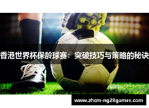 香港世界杯保龄球赛:突破技巧与策略的秘诀 香港世界杯保龄球赛:突破技巧与策略的秘诀