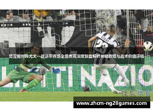 努涅斯对阵尤文一战法甲赛场全场表现深度复盘解析关键数据与战术价值评估