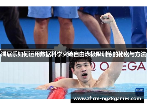 潘展乐如何运用数据科学突破自由泳极限训练的秘密与方法