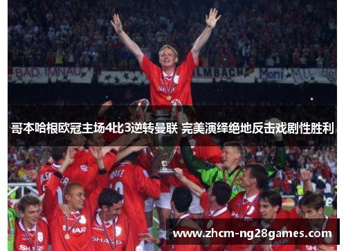 哥本哈根欧冠主场4比3逆转曼联 完美演绎绝地反击戏剧性胜利 哥本哈根欧冠主场4比3逆转曼联 完美演绎绝地反击戏剧性胜利