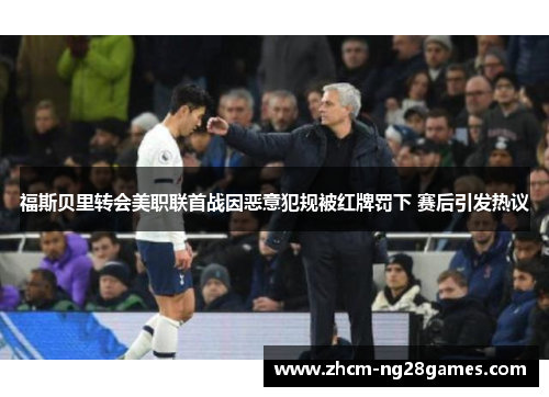 福斯贝里转会美职联首战因恶意犯规被红牌罚下 赛后引发热议 福斯贝里转会美职联首战因恶意犯规被红牌罚下 赛后引发热议