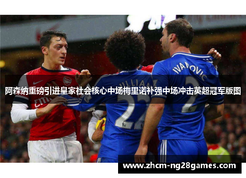 阿森纳重磅引进皇家社会核心中场梅里诺补强中场冲击英超冠军版图 阿森纳重磅引进皇家社会核心中场梅里诺补强中场冲击英超冠军版图